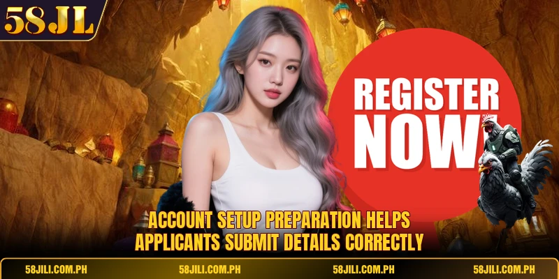 Account setup preparation helps applicants submit details correctly