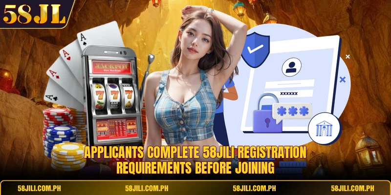 Applicants complete 58jili registration requirements before joining